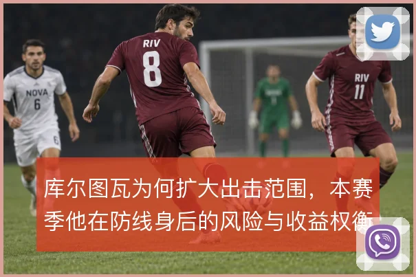 库尔图瓦为何扩大出击范围，本赛季他在防线身后的风险与收益权衡