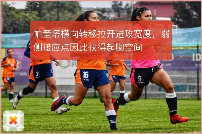 帕奎塔横向转移拉开进攻宽度，弱侧接应点因此获得起脚空间