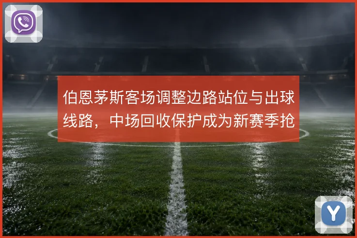 伯恩茅斯客场调整边路站位与出球线路，中场回收保护成为新赛季抢分关键