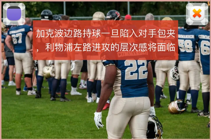 加克波边路持球一旦陷入对手包夹，利物浦左路进攻的层次感将面临考验