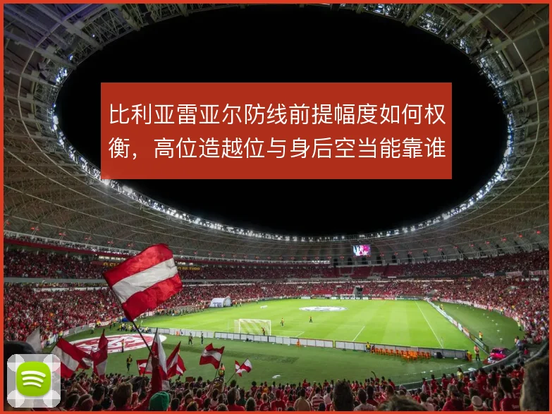 比利亚雷亚尔防线前提幅度如何权衡，高位造越位与身后空当能靠谁兜住