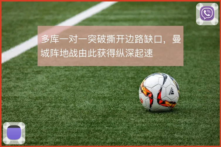 多库一对一突破撕开边路缺口，曼城阵地战由此获得纵深起速