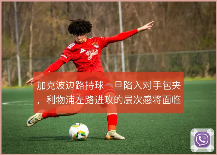 加克波边路持球一旦陷入对手包夹，利物浦左路进攻的层次感将面临考验