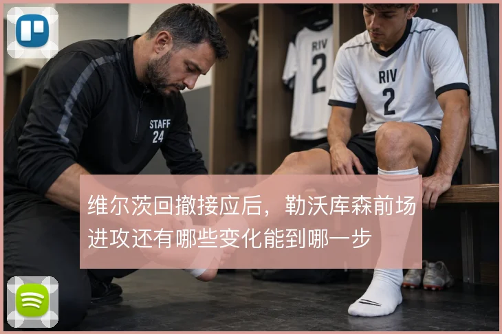 维尔茨回撤接应后，勒沃库森前场进攻还有哪些变化能到哪一步