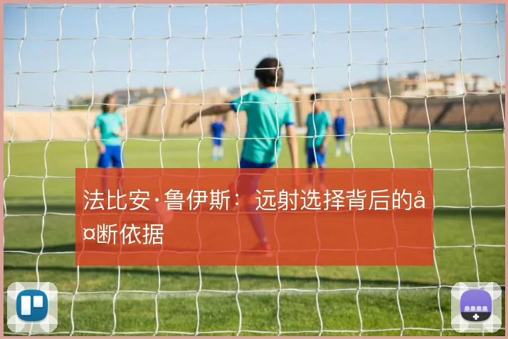 法比安·鲁伊斯：远射选择背后的判断依据