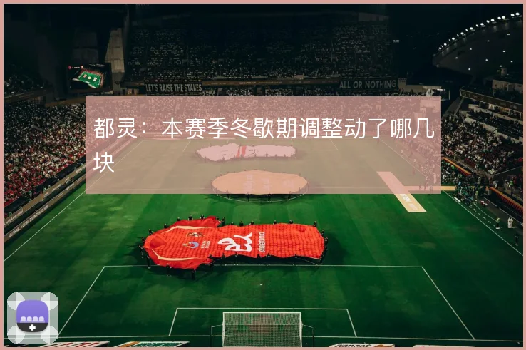 都灵：本赛季冬歇期调整动了哪几块