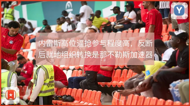 内雷斯高位逼抢参与程度高，反断后就地组织转换是那不勒斯加速器